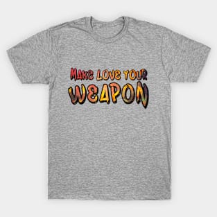 Make Love Your Weapon T-Shirt